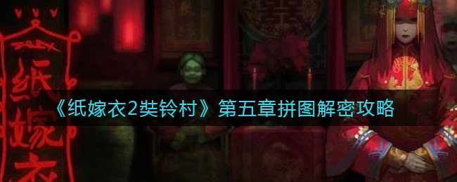《纸嫁衣2奘铃村》第五章拼图解密攻略