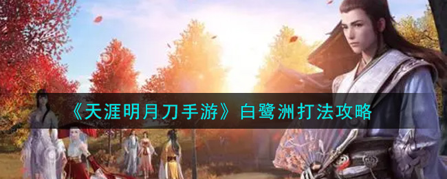 《天涯明月刀手游》白鹭洲打法攻略