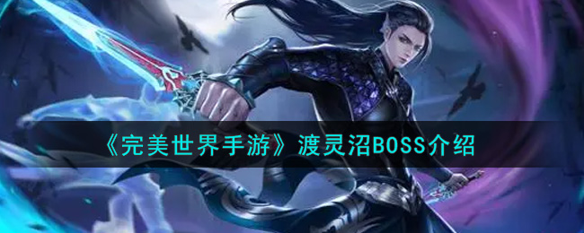 《完美世界手游》渡灵沼BOSS介绍