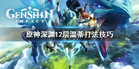 《原神》温蒂深渊12上层怎么打？深渊12层温蒂打法技巧