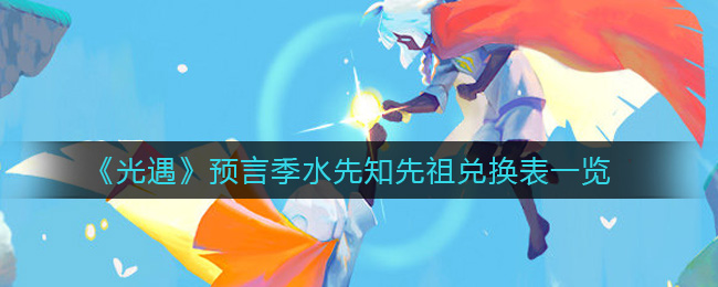 《光遇》预言季水先知先祖兑换表一览
