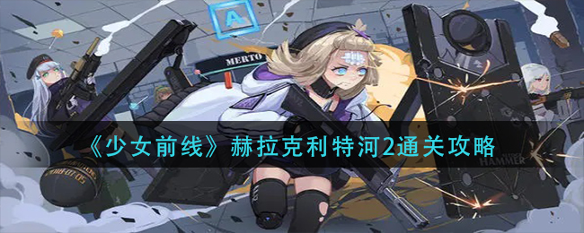 《少女前线》赫拉克利特河2通关攻略