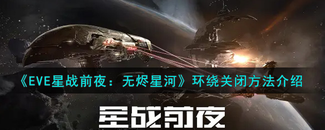 《EVE星战前夜：无烬星河》环绕关闭方法介绍