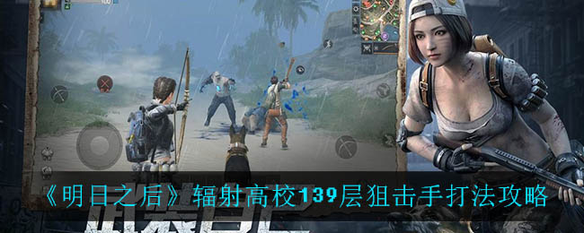 《明日之后》辐射高校139层狙击手打法攻略