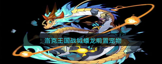 洛克王国战钺蟠龙前置宠物