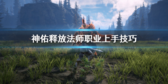 《神佑释放》法师怎么上手快？法师职业上手技巧