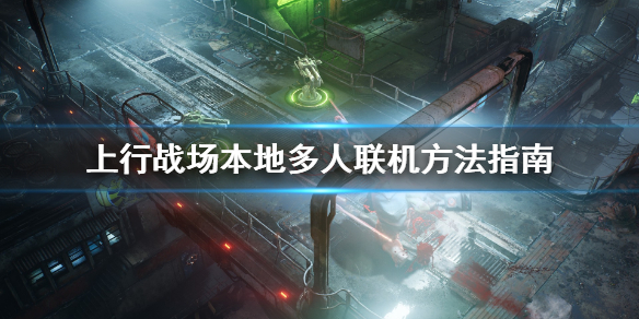 《上行战场》本地多人联机怎么进？本地多人联机方法指南