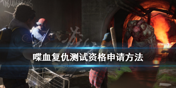 《喋血复仇》测试资格怎么获取？测试资格申请方法