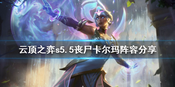 《云顶之弈》s5.5丧尸卡尔玛怎么玩？s5.5丧尸卡尔玛阵容分享