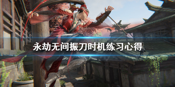 《永劫无间》振刀时机怎么练？振刀时机练习心得