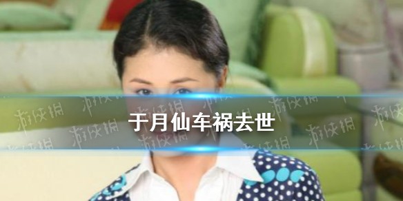 谢大脚扮演者于月仙车祸去世