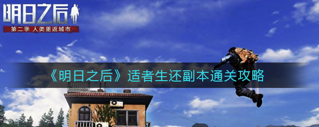《明日之后》适者生还副本通关攻略