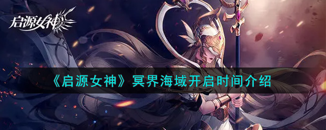 《启源女神》冥界海域开启时间介绍