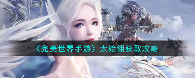 《完美世界手游》太始翎获取攻略