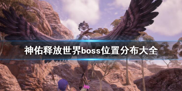 《神佑释放》世界boss位置分布大全 世界boss位置在哪？