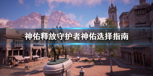 《神佑释放》守护者神佑选什么？守护者神佑选择指南