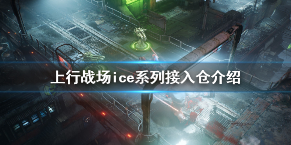 《上行战场》英文名是什么？ice系列接入仓介绍
