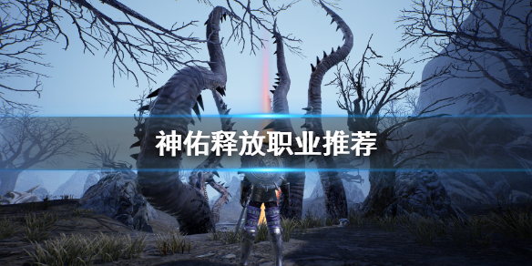 《神佑释放》职业推荐 全种族全职业介绍