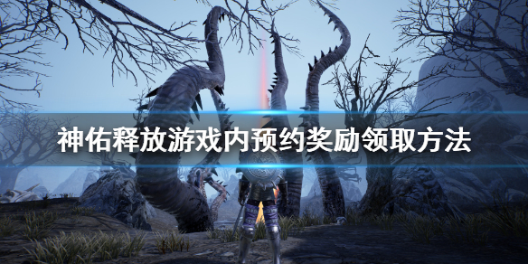 《神佑释放》预约奖励怎么领？游戏内预约奖励领取方法