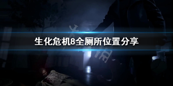 《生化危机8》厕所在哪 全厕所位置分享