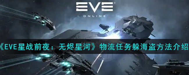 《EVE星战前夜：无烬星河》物流任务躲海盗方法介绍