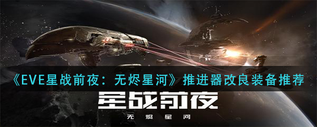 《EVE星战前夜：无烬星河》推进器改良装备推荐