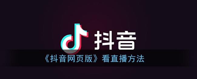 《抖音网页版》看直播方法