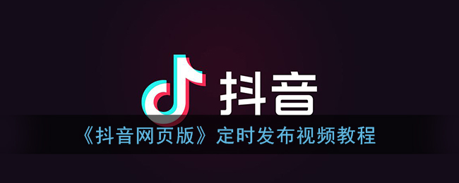 《抖音网页版》定时发布视频教程