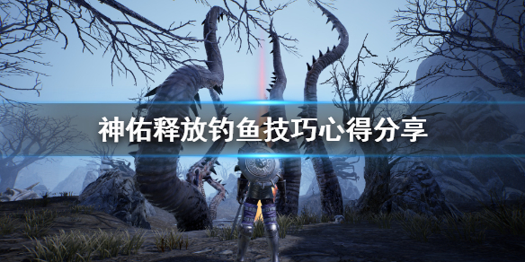 《神佑释放》钓鱼技巧有什么？钓鱼技巧心得分享
