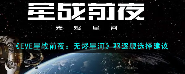 《EVE星战前夜：无烬星河》驱逐舰选择建议