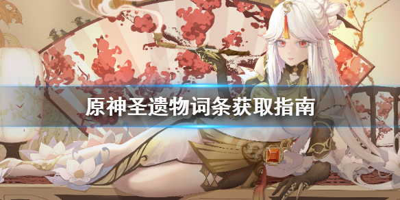 《原神》圣遗物词条怎么刷？圣遗物词条获取指南