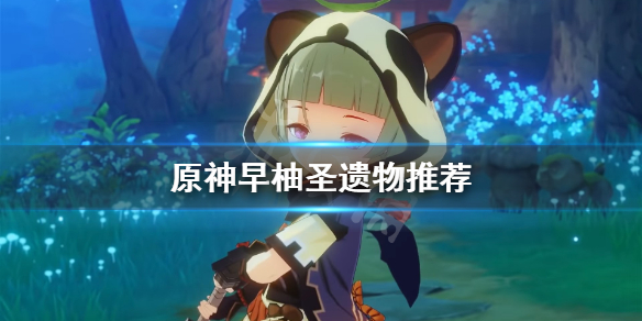 《原神》早柚圣遗物用什么？早柚圣遗物推荐