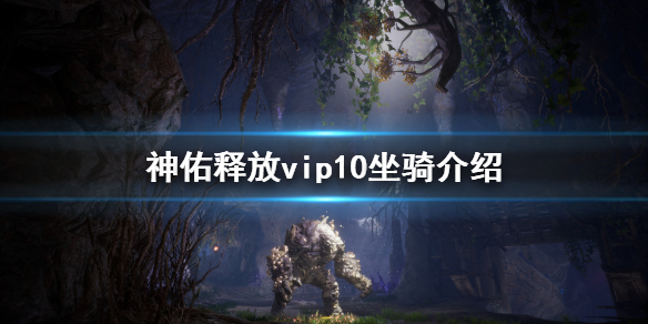《神佑释放》V10坐骑是什么？vip10坐骑介绍