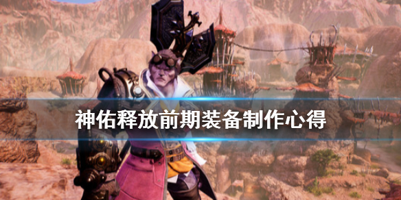 《神佑释放》前期装备怎么做？前期装备制作心得