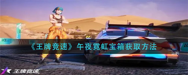 《王牌竞速》午夜霓虹宝箱获取方法