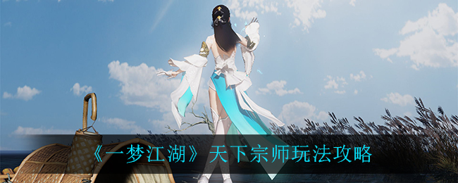 《一梦江湖》天下宗师玩法攻略