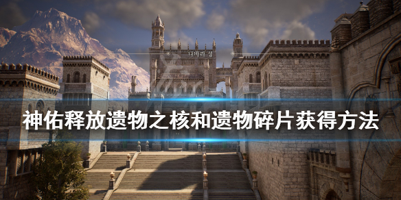 《神佑释放》遗物碎片有什么用？遗物之核和遗物碎片获得方法
