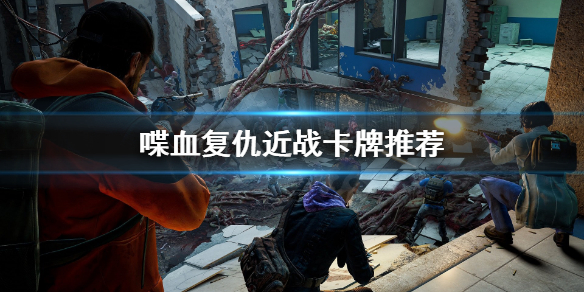 《喋血复仇》近战卡牌选什么？近战卡牌推荐