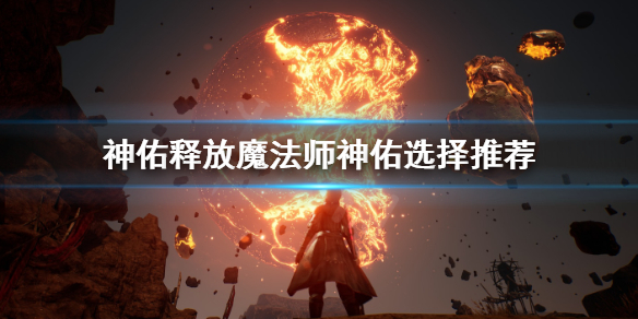《神佑释放》魔法师神佑怎么选？魔法师神佑选择推荐