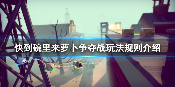 《快到碗里来》萝卜争夺战怎么玩？萝卜争夺战玩法规则介绍