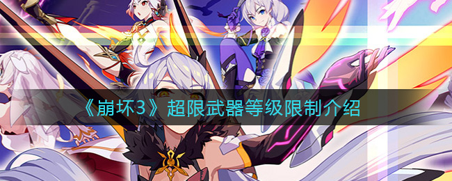 《崩坏3》超限武器等级限制介绍