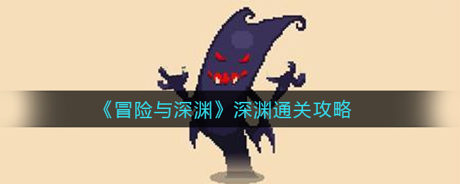《冒险与深渊》深渊通关攻略