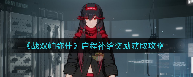 《战双帕弥什》启程补给奖励获取攻略