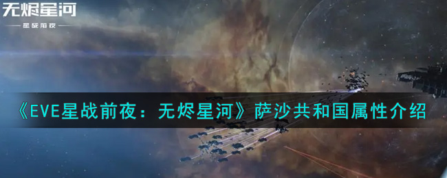 《EVE星战前夜：无烬星河》萨沙共和国属性介绍