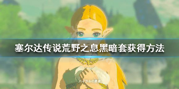 《塞尔达传说荒野之息》黑暗套怎么获得 黑暗套获得方法