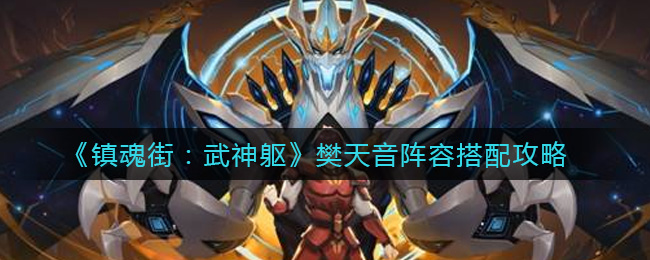 《镇魂街：武神躯》樊天音阵容搭配攻略