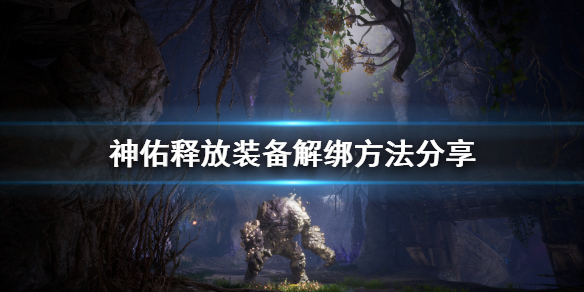《神佑释放》装备解绑怎么用？装备解绑方法分享