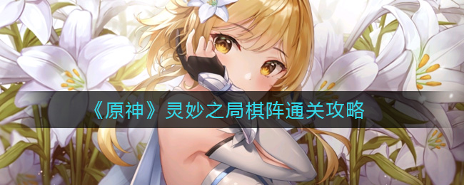 《原神》灵妙之局棋阵通关攻略