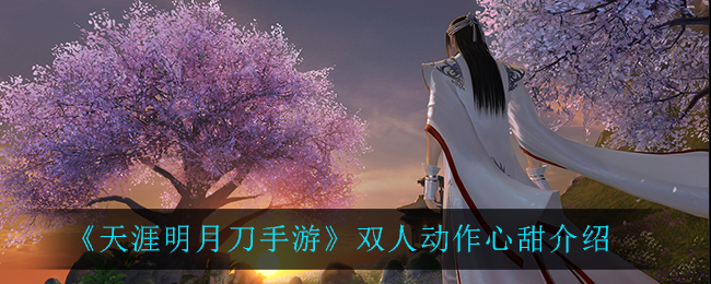 《天涯明月刀手游》双人动作心甜介绍
