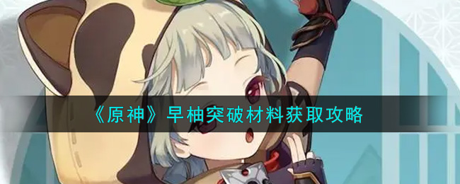《原神》早柚突破材料获取攻略